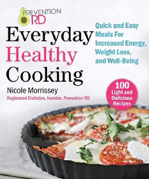 Prevention Rd's Everyday Healthy Cooking: Quick and Easy Meals for Increased Energy, Weight Loss, and Well-Being by Nicole Morrissey