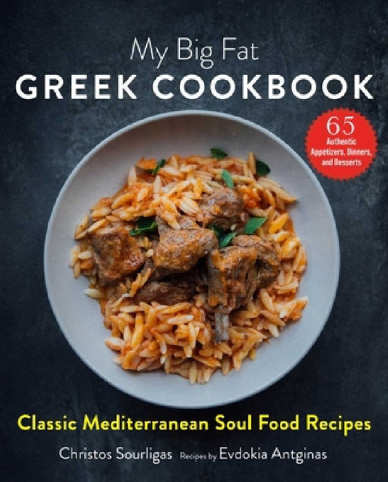 My Big Fat Greek Cookbook: Classic Mediterranean Soul Food Recipes by Christos Sourligas