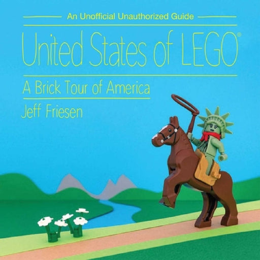 United States of Lego(r): A Brick Tour of America by Jeff Friesen