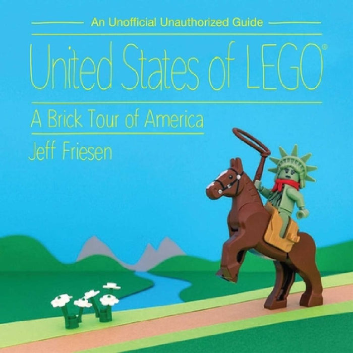 United States of Lego(r): A Brick Tour of America by Jeff Friesen