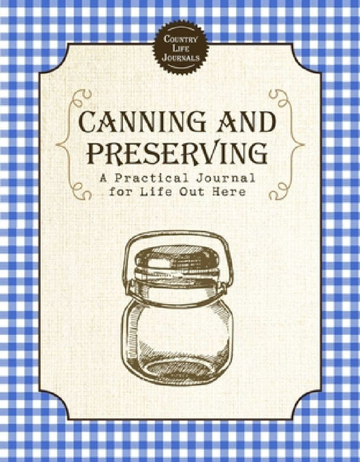 Canning and Preserving: A Practical Journal for Life Out Here by Skyhorse Publishing