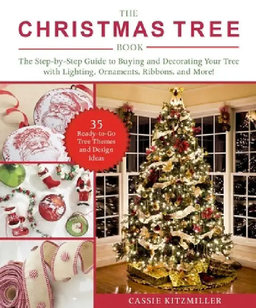The Christmas Tree Book: The Step-By-Step Guide to Buying and Decorating Your Tree with Lighting, Ornaments, Ribbons, and More! by Cassie Kitzmiller