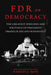 FDR on Democracy: The Greatest Speeches and Writings of President Franklin Delano Roosevelt by Harvey J. Kaye