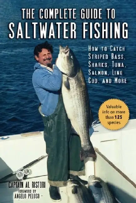 The Complete Guide to Saltwater Fishing: How to Catch Striped Bass, Sharks, Tuna, Salmon, Ling Cod, and More by Al Ristori
