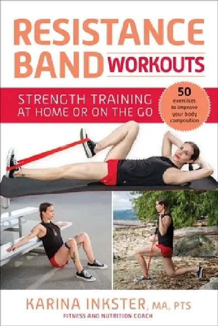 Resistance Band Workouts: 50 Exercises for Strength Training at Home or on the Go by Karina Inkster