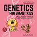 Genetics for Smart Kids: A Little Scientist's Guide to Cells, Dna, Genes, and More! by Carlos Pazos