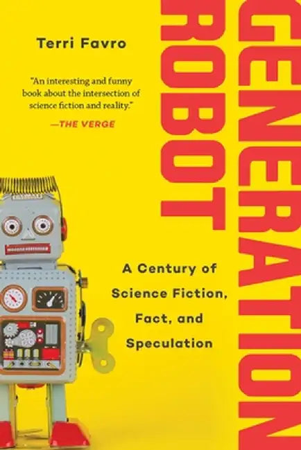 Generation Robot: A Century of Science Fiction, Fact, and Speculation by Terri Favro