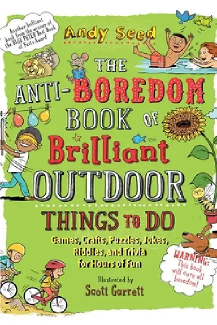 The Anti-Boredom Book of Brilliant Outdoor Things to Do: Games, Crafts, Puzzles, Jokes, Riddles, and Trivia for Hours of Fun by Andy Seed