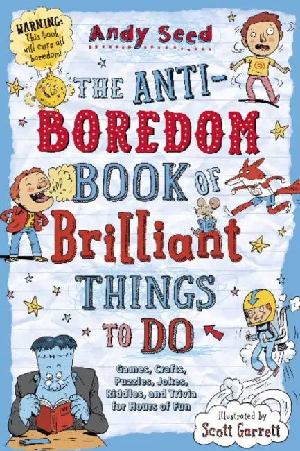 The Anti-Boredom Book of Brilliant Things to Do: Games, Crafts, Puzzles, Jokes, Riddles, and Trivia for Hours of Fun by Andy Seed, Scott Garrett