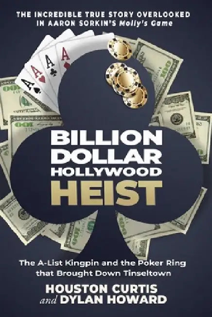 Billion Dollar Hollywood Heist: The A-List Kingpin and the Poker Ring That Brought Down Tinseltown by Houston Curtis