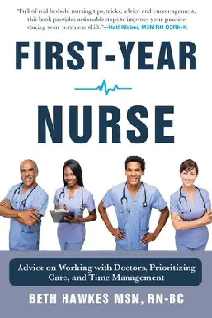 First-Year Nurse: Advice on Working with Doctors, Prioritizing Care, and Time Management by Beth Hawkes