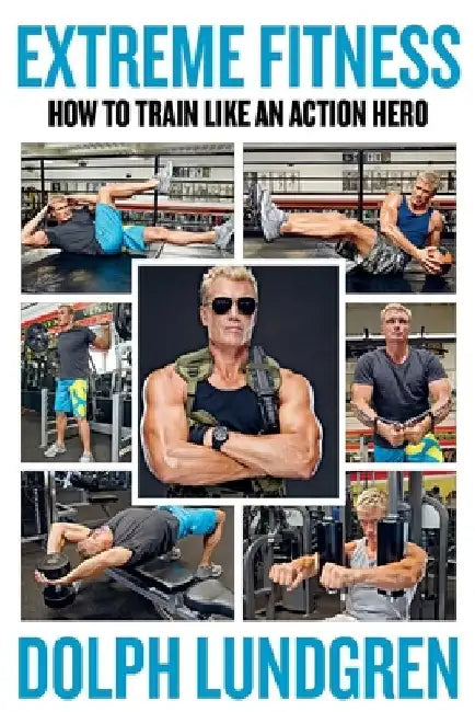 Extreme Fitness: How to Train Like an Action Hero by Dolph Lundgren