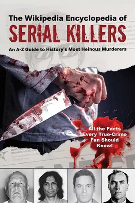 The Wikipedia Encyclopedia of Serial Killers: An A-Z Guide to History's Most Heinous Murderers by Wikipedia