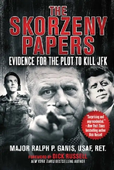 The Skorzeny Papers: Evidence for the Plot to Kill JFK by Ralph P. Ganis