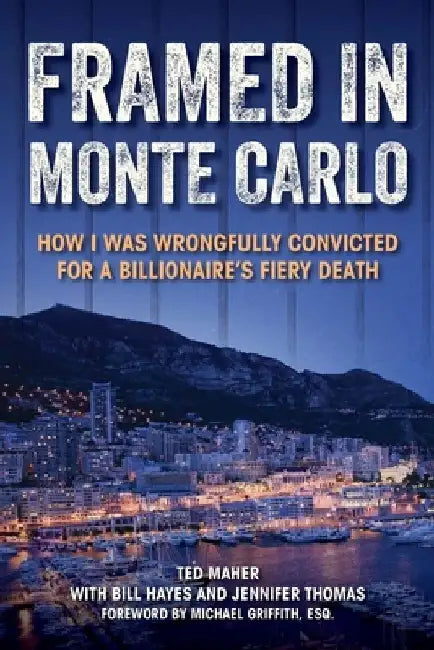 Framed in Monte Carlo: How I Was Wrongfully Convicted for a Billionaire's Fiery Death by Ted Maher