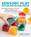 Sensory Play for Toddlers and Preschoolers: Easy Projects to Develop Fine Motor Skills, Hand-Eye Coordination, and Early Measurement Concepts by Casey Patch