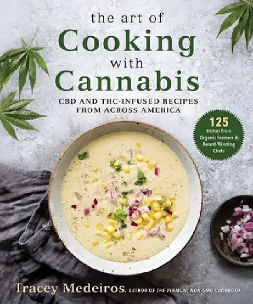 The Art of Cooking with Cannabis: CBD and Thc-Infused Recipes from Across America by Tracey Medeiros