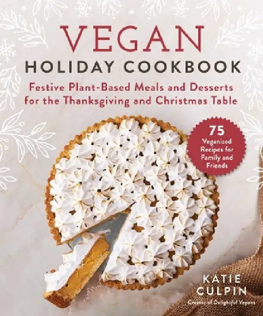 Vegan Holiday Cookbook: Festive Plant-Based Meals and Desserts for the Thanksgiving and Christmas Table by Katie Culpin