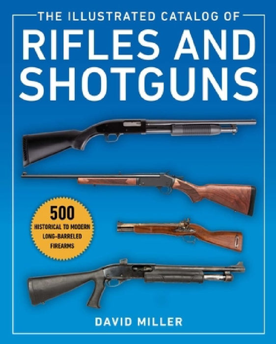 The Illustrated Catalog of Rifles and Shotguns: 500 Historical to Modern Long-Barreled Firearms by David Miller
