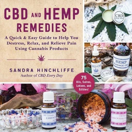 CBD and Hemp Remedies: A Quick & Easy Guide to Help You Destress, Relax, and Relieve Pain Using Cannabis Products by Sandra Hinchliffe