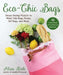 Eco-Chic Bags: Simple Sewing Projects to Make Tote Bags, Purses, Gift Bags, and More by Alicia Steele