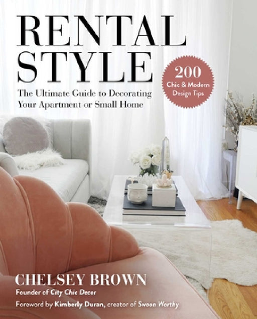 Rental Style: The Ultimate Guide to Decorating Your Apartment or Small Home by Chelsey Brown, Kimberly Duran