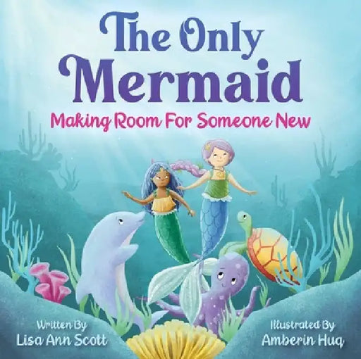 The Only Mermaid: Making Room for Someone New by Lisa Ann Scott