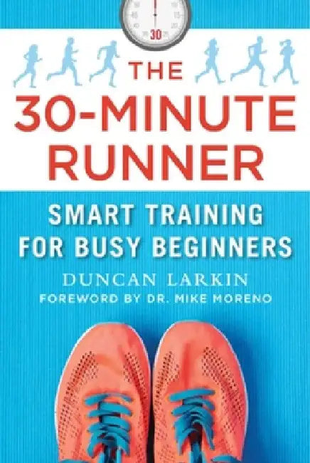 The 30-Minute Runner: Smart Training for Busy Beginners by Duncan Larkin
