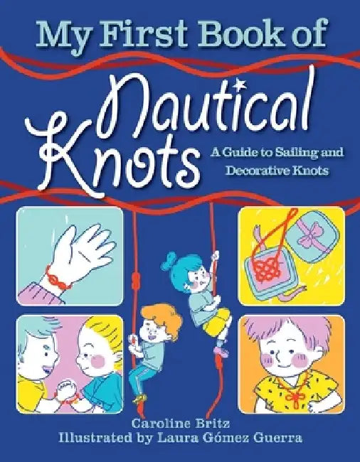 My First Book of Nautical Knots: A Guide to Sailing and Decorative Knots by Caroline Britz