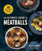 The Ultimate Guide to Meatballs: 120 Mouthwatering Recipes, Plus Sides, Sauces & Garnishes by Matteo Bruno