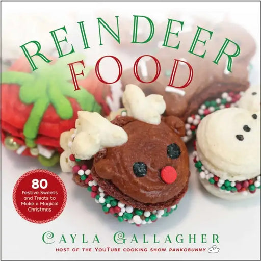 Reindeer Food: 85 Festive Sweets and Treats to Make a Magical Christmas by Cayla Gallagher
