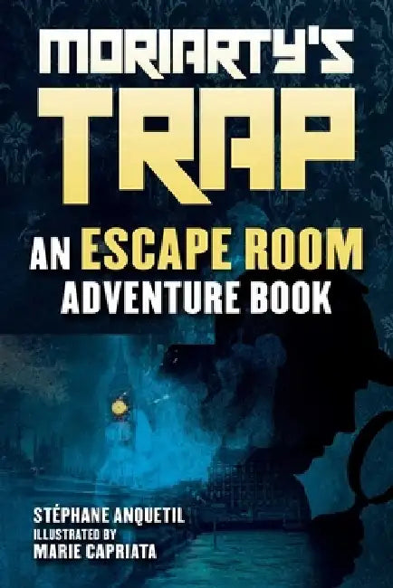 Moriarty's Trap: A Choose-Your-Own Escape Room Adventure by Stéphane Anquetil