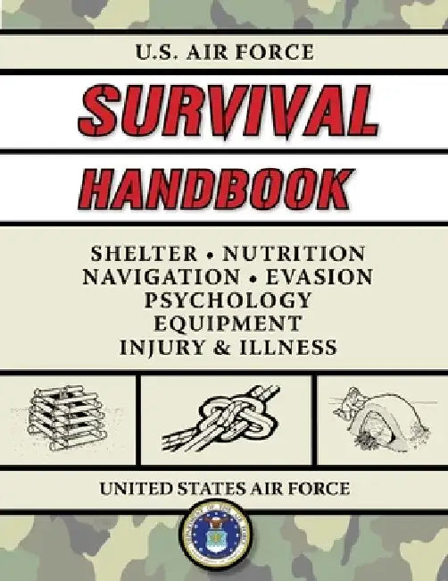 U.S. Air Force Survival Handbook: The Portable and Essential Guide to Staying Alive by United States Air Force
