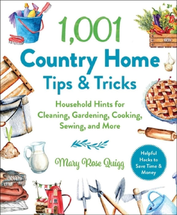 1,001 Country Home Tips & Tricks: Household Hints for Cleaning, Gardening, Cooking, Sewing, and More by Mary Rose Quigg