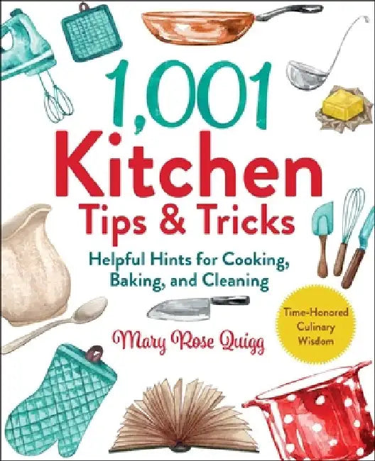 1001 Kitchen Tips & Tricks: Helpful Hints for Cooking, Baking, and Cleaning by Mary Rose Quigg