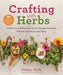 Crafting with Herbs: Do-It-Yourself Botanical Decor, Beauty Products, Kitchen Essentials, and More by Debbie Wolfe