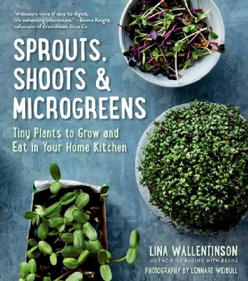 Sprouts, Shoots & Microgreens: Tiny Plants to Grow and Eat in Your Home Kitchen by Lina Wallentinson