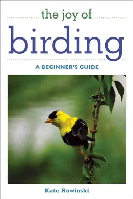 The Joy of Birding: A Beginner's Guide by Kate Rowinski