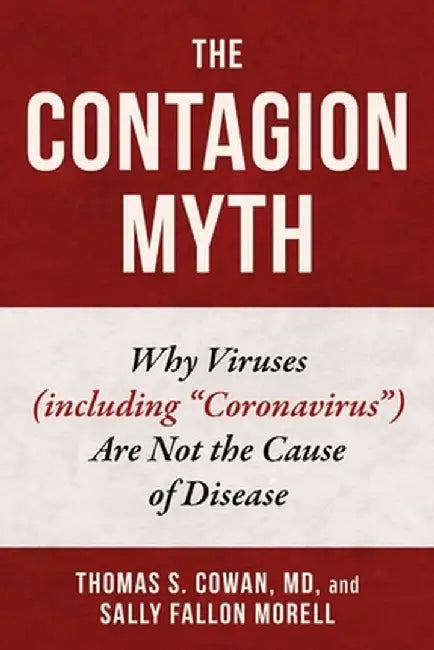 Contagion Myth: Why Viruses (Including Coronavirus) Are Not the Cause of Disease by Thomas S. Cowan