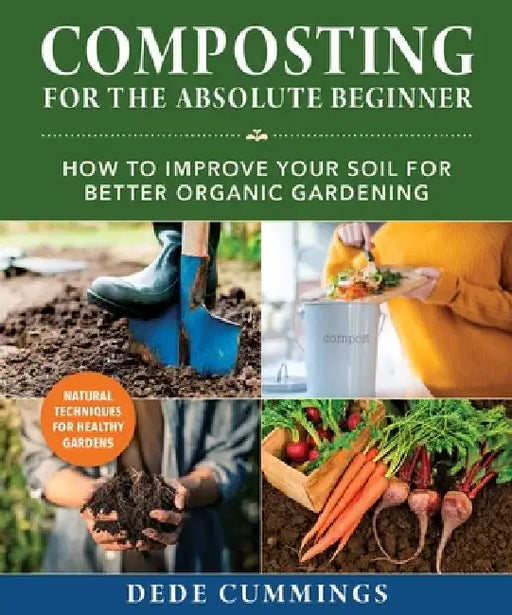 Composting for the Absolute Beginner: How to Improve Your Soil for Better Organic Gardening by Dede Cummings