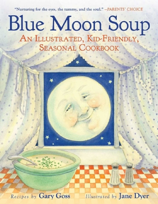 Blue Moon Soup: An Illustrated, Kid-Friendly, Seasonal Cookbook by Gary Goss