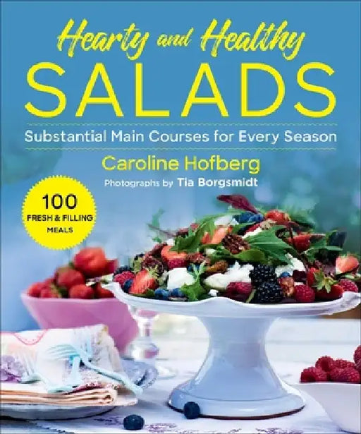 Healthy and Hearty Salads: Substantial Main Courses for Every Season by Caroline Hofberg