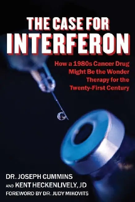 Case for Interferon: How a 1980s Cancer Drug Might Be the Wonder Therapy for the Twenty-First Century by Joseph Cummins