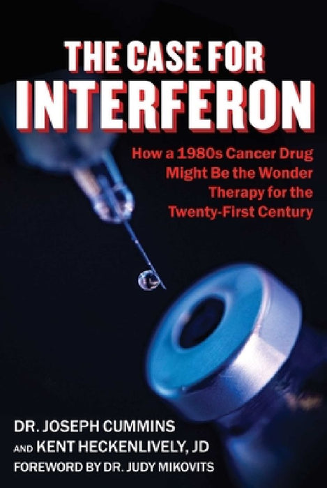 Case for Interferon: How a 1980s Cancer Drug Might Be the Wonder Therapy for the Twenty-First Century by Joseph Cummins