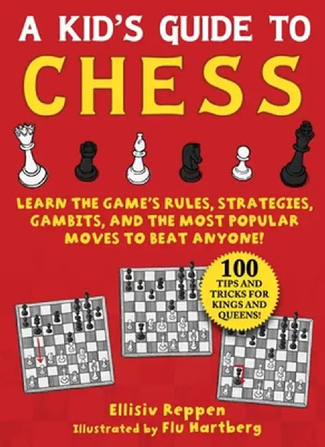 Kid's Guide to Chess: Learn the Game's Rules, Strategies, Gambits, and the Most Popular Moves to Beat Anyone!--100 Tips and Tricks for Kings by Ellisiv Reppen
