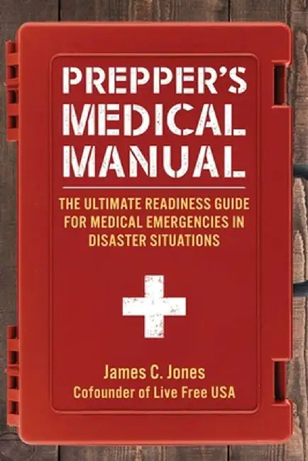 Prepper's Medical Manual: The Ultimate Readiness Guide for Medical Emergencies in Disaster Situations by James C. Jones
