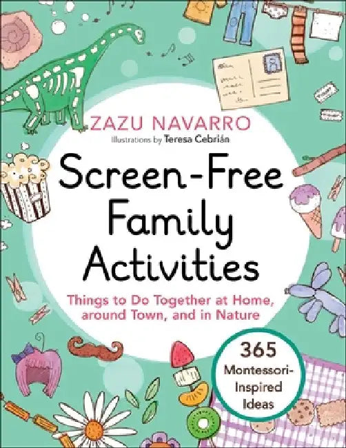 Screen-Free Family Activities: Things to Do Together at Home, Around Town, and in Nature by Zazu Navarro