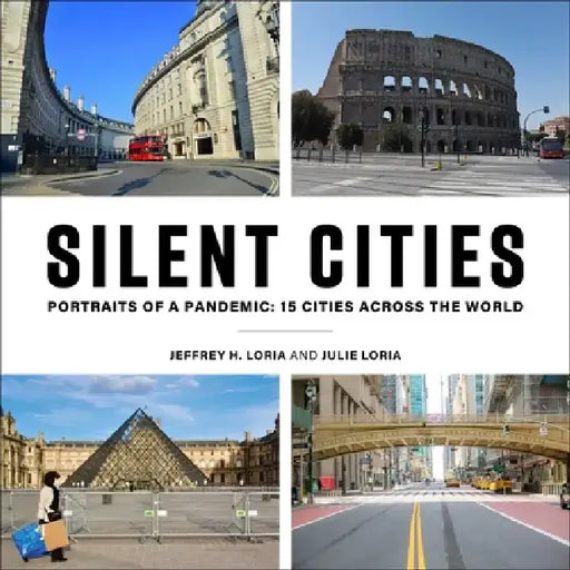 Silent Cities: Portraits of a Pandemic: 15 Cities Across the World by Julie Loria