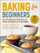 Baking for Beginners: Easy Recipes and Techniques for Sweet and Savory At-Home Bakes by James O. Fraioli