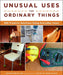Unusual Uses for Ordinary Things: 250 Creative Solutions Using Everyday Items by Instructables Com